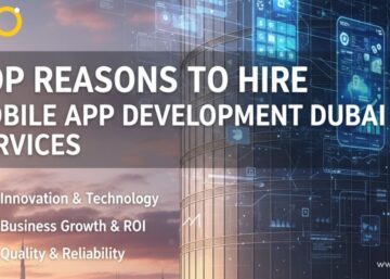Top Reasons to Hire Mobile App Development Dubai Services